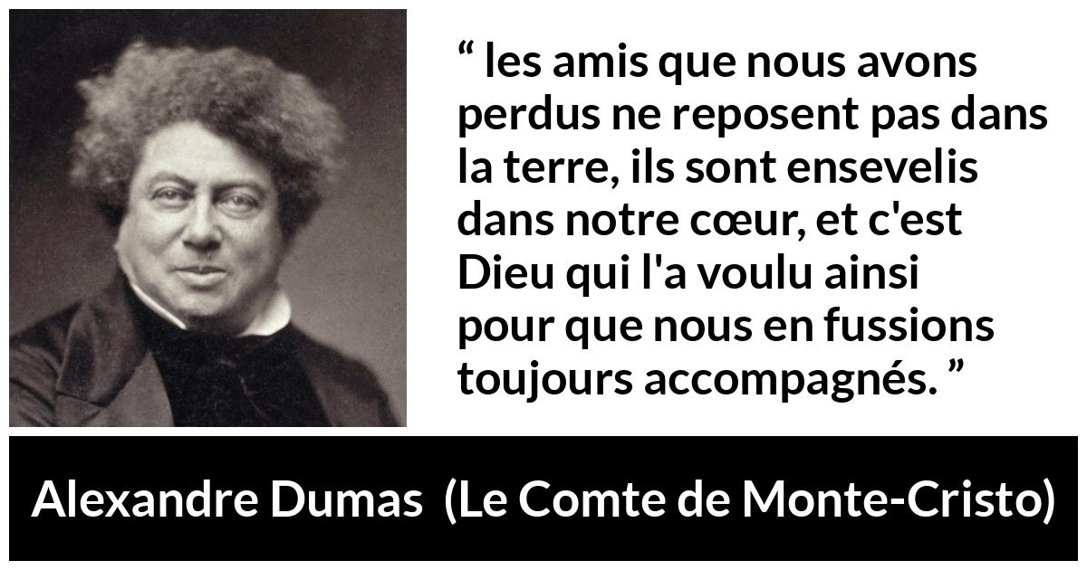 Citation d'Alexandre Dumas sur le cœur tirée du Comte de Monte-Cristo - les amis que nous avons perdus ne reposent pas dans la terre, ils sont ensevelis dans notre cœur, et c'est Dieu qui l'a voulu ainsi pour que nous en fussions toujours accompagnés.