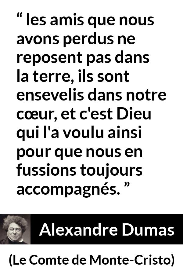 Citation d'Alexandre Dumas sur le cœur tirée du Comte de Monte-Cristo - les amis que nous avons perdus ne reposent pas dans la terre, ils sont ensevelis dans notre cœur, et c'est Dieu qui l'a voulu ainsi pour que nous en fussions toujours accompagnés.