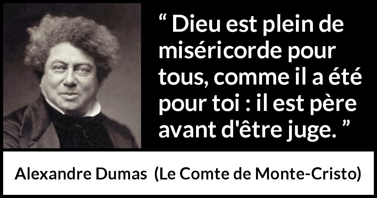 Citation d'Alexandre Dumas sur le jugement tirée du Comte de Monte-Cristo - Dieu est plein de miséricorde pour tous, comme il a été pour toi : il est père avant d'être juge.