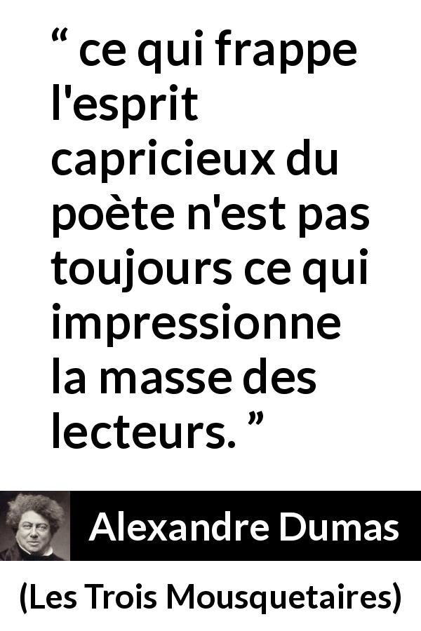 Citation d'Alexandre Dumas sur les poètes tirée des Trois Mousquetaires - ce qui frappe l'esprit capricieux du poète n'est pas toujours ce qui impressionne la masse des lecteurs.