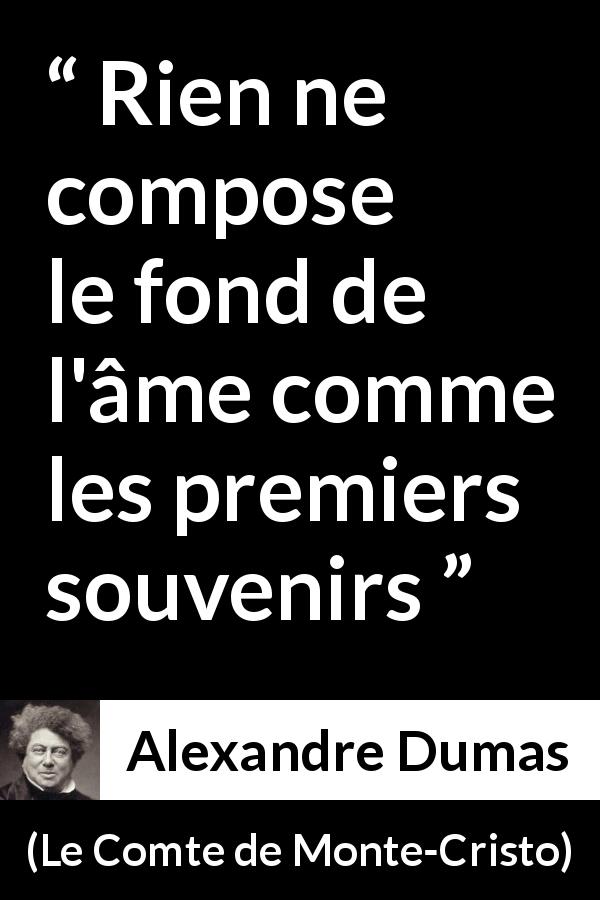 Citation d'Alexandre Dumas sur les souvenirs tirée du Comte de Monte-Cristo - Rien ne compose le fond de l'âme comme les premiers souvenirs
