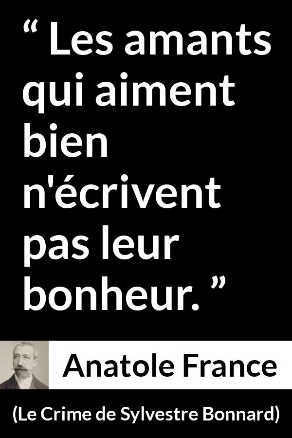 Citation d'Anatole France sur l'amour tirée du Crime de Sylvestre Bonnard - Les amants qui aiment bien n'écrivent pas leur bonheur.