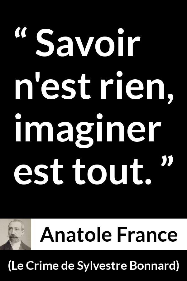 Citation d'Anatole France sur l'imagination tirée du Crime de Sylvestre Bonnard - Savoir n'est rien, imaginer est tout.