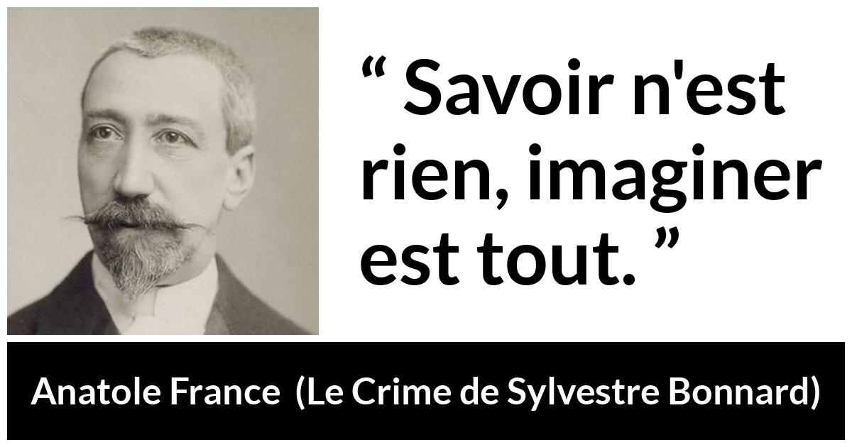 Citation d'Anatole France sur l'imagination tirée du Crime de Sylvestre Bonnard - Savoir n'est rien, imaginer est tout.