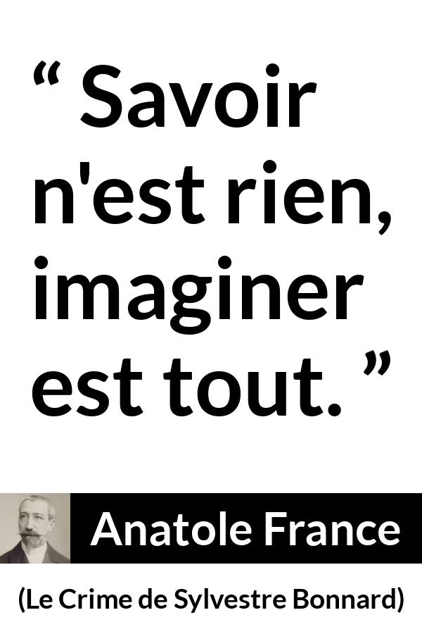 Citation d'Anatole France sur l'imagination tirée du Crime de Sylvestre Bonnard - Savoir n'est rien, imaginer est tout.