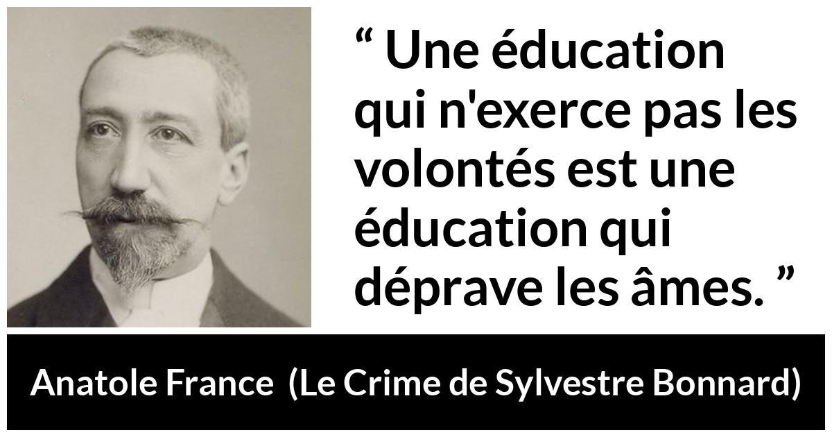Citation d'Anatole France sur la volonté tirée du Crime de Sylvestre Bonnard - Une éducation qui n'exerce pas les volontés est une éducation qui déprave les âmes.