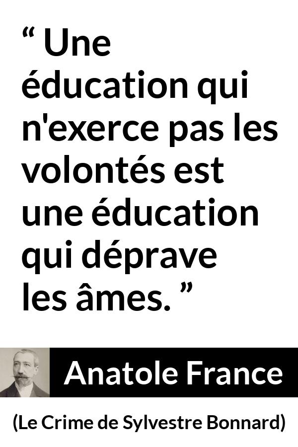 Citation d'Anatole France sur la volonté tirée du Crime de Sylvestre Bonnard - Une éducation qui n'exerce pas les volontés est une éducation qui déprave les âmes.