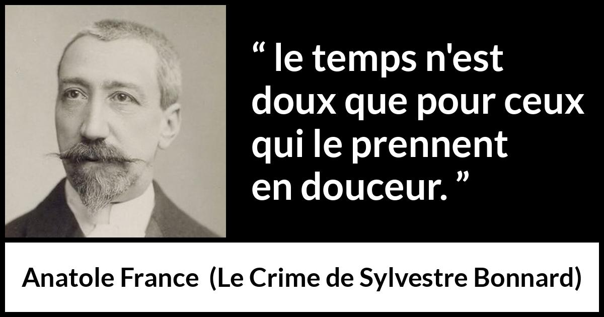 Citation d'Anatole France sur le temps tirée du Crime de Sylvestre Bonnard - le temps n'est doux que pour ceux qui le prennent en douceur.