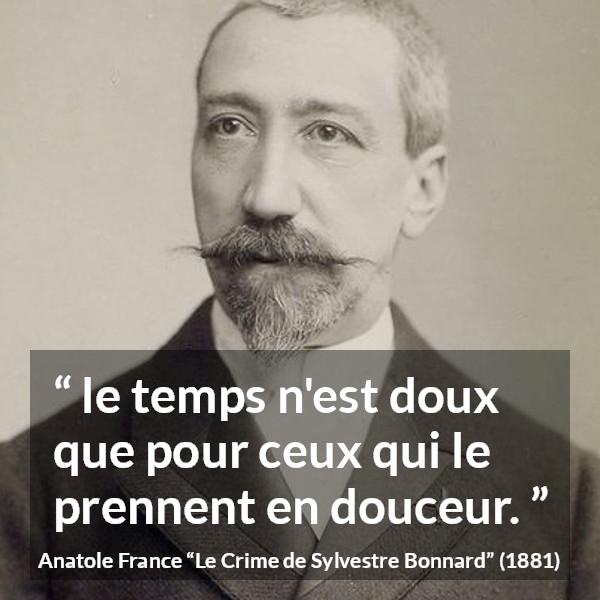Citation d'Anatole France sur le temps tirée du Crime de Sylvestre Bonnard - le temps n'est doux que pour ceux qui le prennent en douceur.
