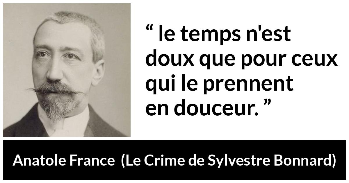 Citation d'Anatole France sur le temps tirée du Crime de Sylvestre Bonnard - le temps n'est doux que pour ceux qui le prennent en douceur.