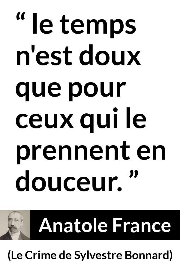 Citation d'Anatole France sur le temps tirée du Crime de Sylvestre Bonnard - le temps n'est doux que pour ceux qui le prennent en douceur.