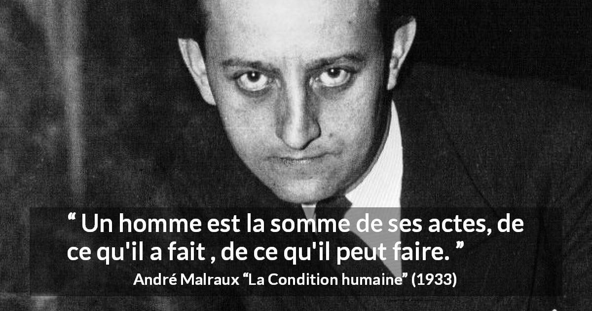 Citation d'André Malraux sur l'action tirée de La Condition humaine - Un homme est la somme de ses actes, de ce qu'il a fait , de ce qu'il peut faire.