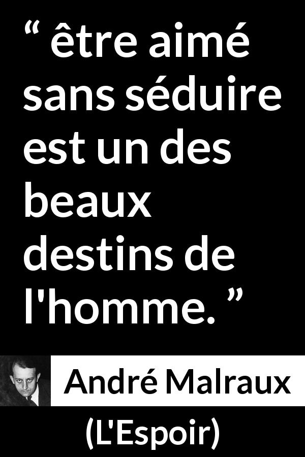 Citation d'André Malraux sur l'amour tirée de L'Espoir - être aimé sans séduire est un des beaux destins de l'homme.