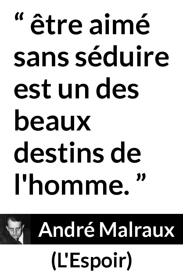 Citation d'André Malraux sur l'amour tirée de L'Espoir - être aimé sans séduire est un des beaux destins de l'homme.