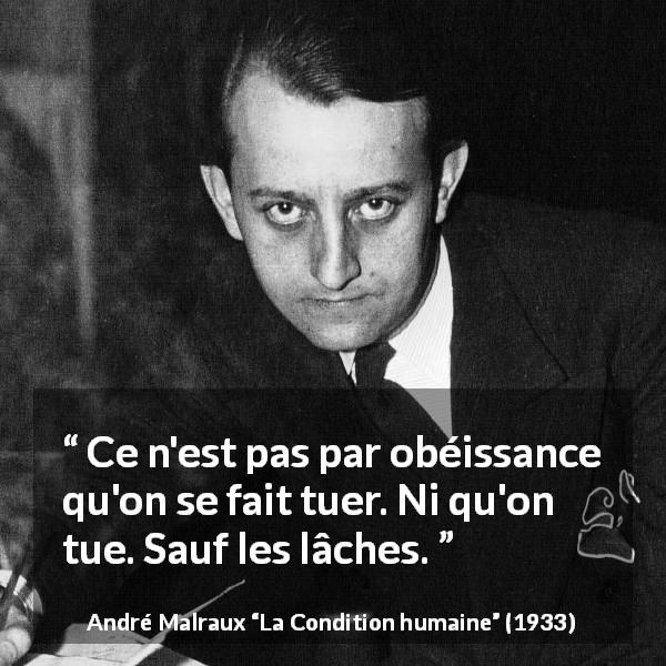 Citation d'André Malraux sur la lâcheté tirée de La Condition humaine - Ce n'est pas par obéissance qu'on se fait tuer. Ni qu'on tue. Sauf les lâches.