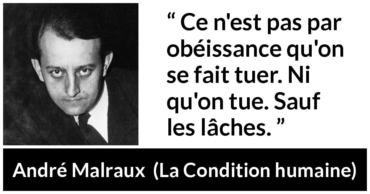 Citation d'André Malraux sur la lâcheté tirée de La Condition humaine - Ce n'est pas par obéissance qu'on se fait tuer. Ni qu'on tue. Sauf les lâches.