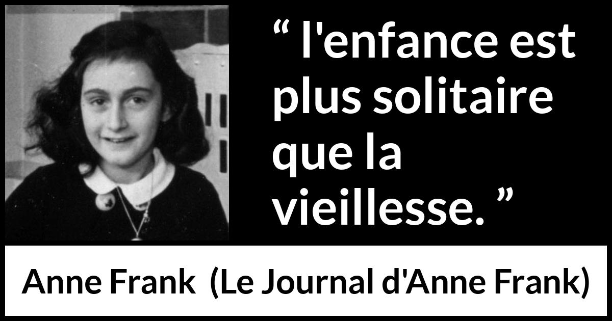 Citation d'Anne Frank sur la solitude tirée du Journal d'Anne Frank - l'enfance est plus solitaire que la vieillesse.