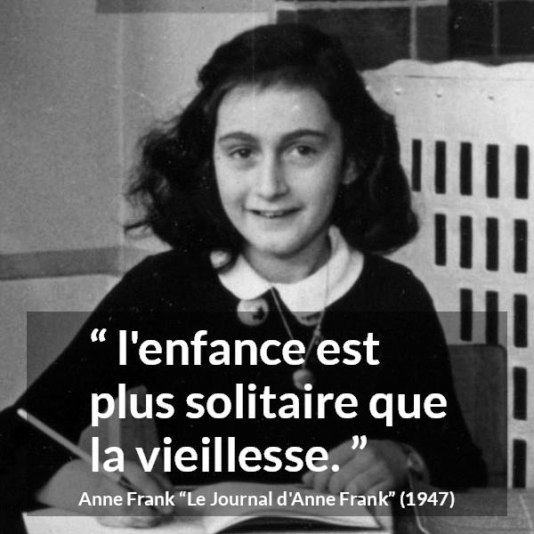 Citation d'Anne Frank sur la solitude tirée du Journal d'Anne Frank - l'enfance est plus solitaire que la vieillesse.