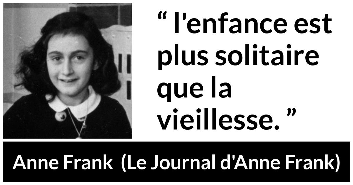 Citation d'Anne Frank sur la solitude tirée du Journal d'Anne Frank - l'enfance est plus solitaire que la vieillesse.