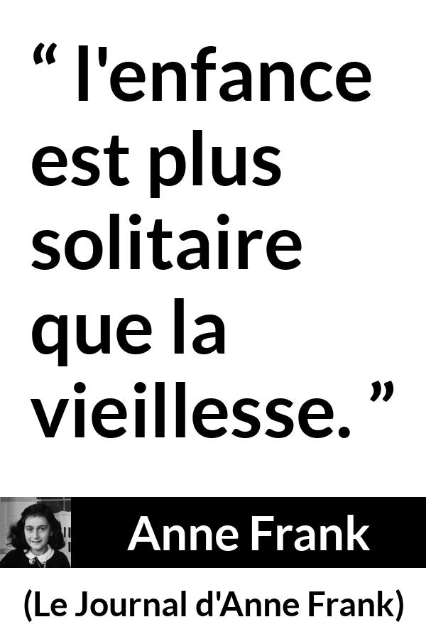 Citation d'Anne Frank sur la solitude tirée du Journal d'Anne Frank - l'enfance est plus solitaire que la vieillesse.