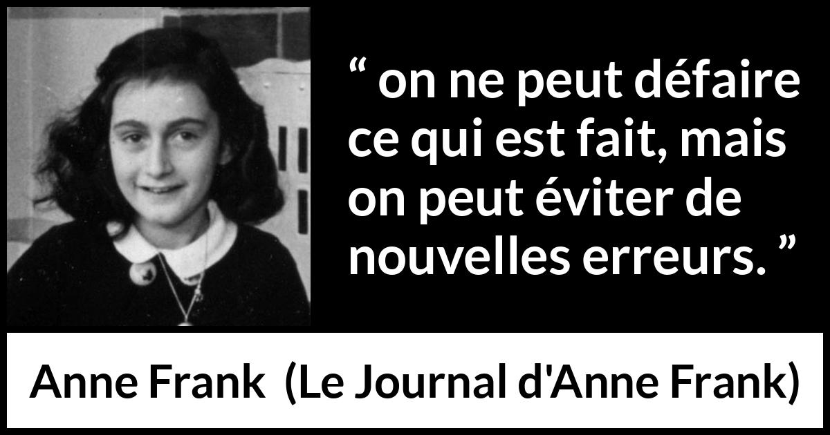 Citation d'Anne Frank sur le passé tirée du Journal d'Anne Frank - on ne peut défaire ce qui est fait, mais on peut éviter de nouvelles erreurs.