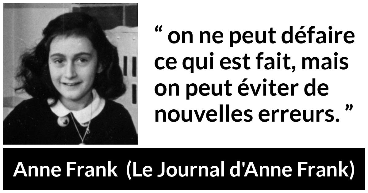 Citation d'Anne Frank sur le passé tirée du Journal d'Anne Frank - on ne peut défaire ce qui est fait, mais on peut éviter de nouvelles erreurs.
