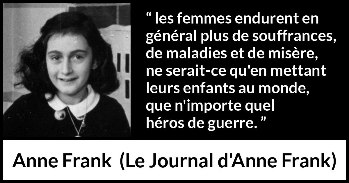 Citation d'Anne Frank sur les femmes tirée du Journal d'Anne Frank - les femmes endurent en général plus de souffrances, de maladies et de misère, ne serait-ce qu'en mettant leurs enfants au monde, que n'importe quel héros de guerre.