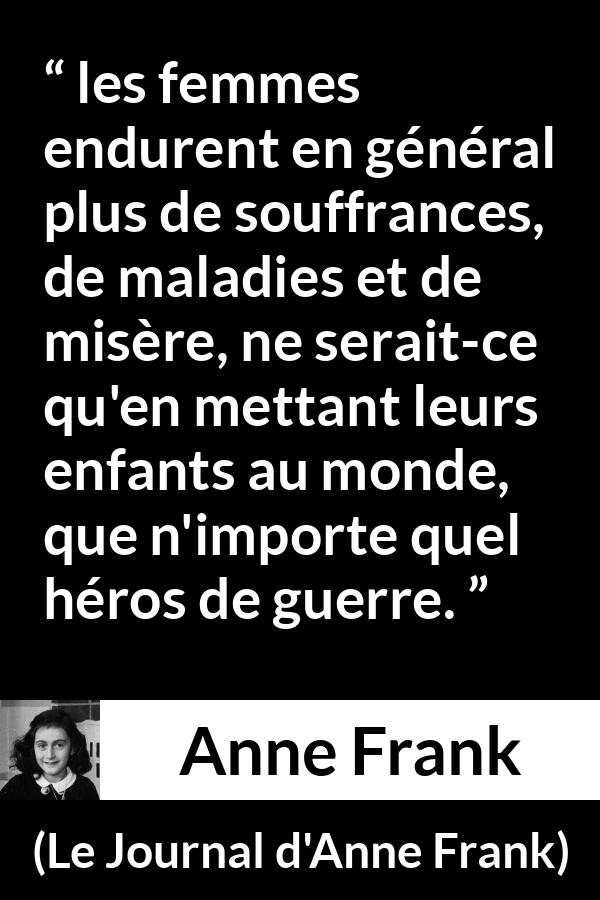 Citation d'Anne Frank sur les femmes tirée du Journal d'Anne Frank - les femmes endurent en général plus de souffrances, de maladies et de misère, ne serait-ce qu'en mettant leurs enfants au monde, que n'importe quel héros de guerre.