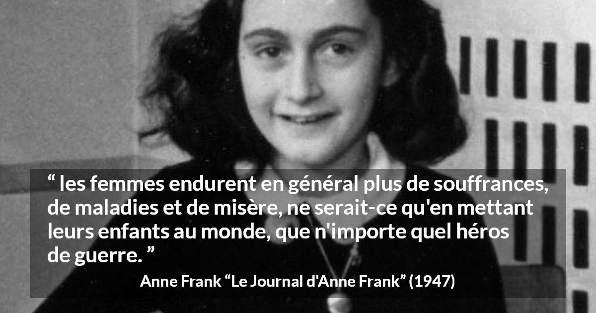 Citation d'Anne Frank sur les femmes tirée du Journal d'Anne Frank - les femmes endurent en général plus de souffrances, de maladies et de misère, ne serait-ce qu'en mettant leurs enfants au monde, que n'importe quel héros de guerre.