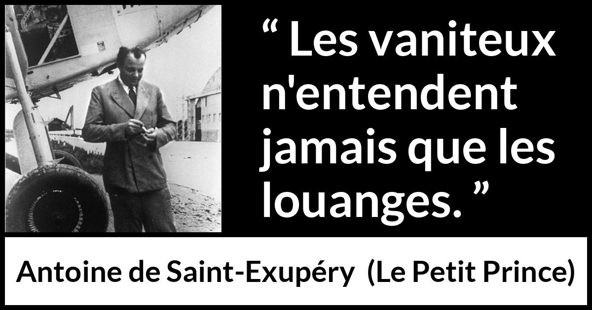Citation d'Antoine de Saint-Exupéry sur la vanité tirée du Petit Prince - Les vaniteux n'entendent jamais que les louanges.