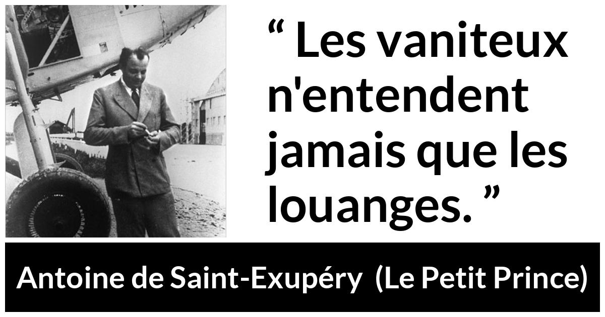 Citation d'Antoine de Saint-Exupéry sur la vanité tirée du Petit Prince - Les vaniteux n'entendent jamais que les louanges.