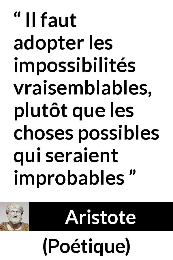 Citation d'Aristote sur la logique tirée de Poétique - Il faut adopter les impossibilités vraisemblables, plutôt que les choses possibles qui seraient improbables