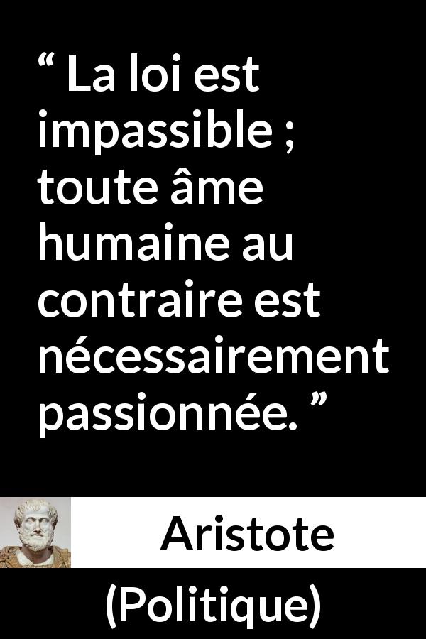 Citation d'Aristote sur la passion tirée de Politique - La loi est impassible ; toute âme humaine au contraire est nécessairement passionnée.