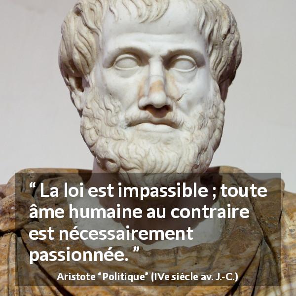Citation d'Aristote sur la passion tirée de Politique - La loi est impassible ; toute âme humaine au contraire est nécessairement passionnée.