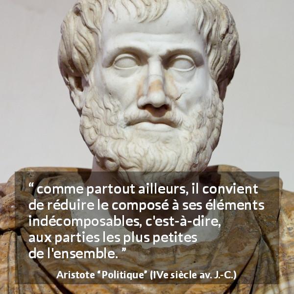 Citation d'Aristote sur la science tirée de Politique - comme partout ailleurs, il convient de réduire le composé à ses éléments indécomposables, c'est-à-dire, aux parties les plus petites de l'ensemble.