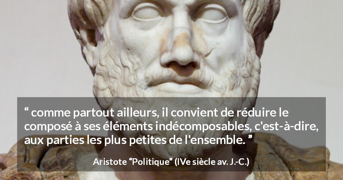 Citation d'Aristote sur la science tirée de Politique - comme partout ailleurs, il convient de réduire le composé à ses éléments indécomposables, c'est-à-dire, aux parties les plus petites de l'ensemble.
