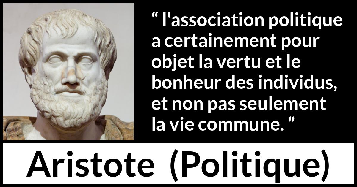 Citation d'Aristote sur le bonheur tirée de Politique - l'association politique a certainement pour objet la vertu et le bonheur des individus, et non pas seulement la vie commune.