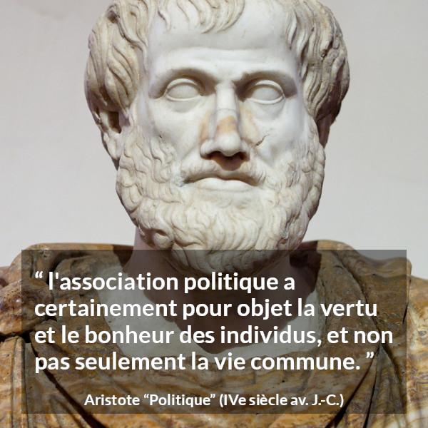 Citation d'Aristote sur le bonheur tirée de Politique - l'association politique a certainement pour objet la vertu et le bonheur des individus, et non pas seulement la vie commune.