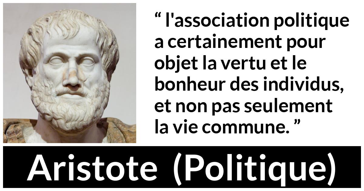Citation d'Aristote sur le bonheur tirée de Politique - l'association politique a certainement pour objet la vertu et le bonheur des individus, et non pas seulement la vie commune.