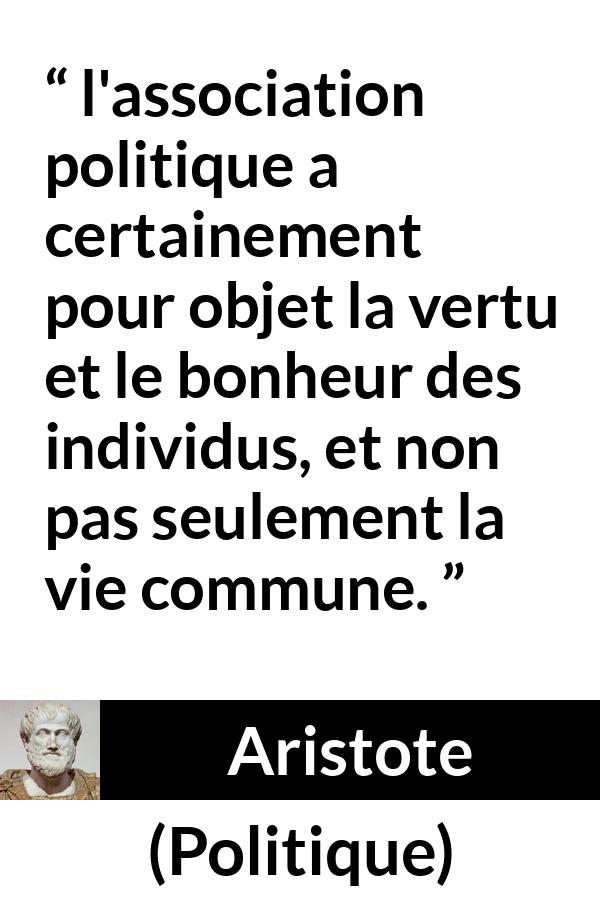 Citation d'Aristote sur le bonheur tirée de Politique - l'association politique a certainement pour objet la vertu et le bonheur des individus, et non pas seulement la vie commune.