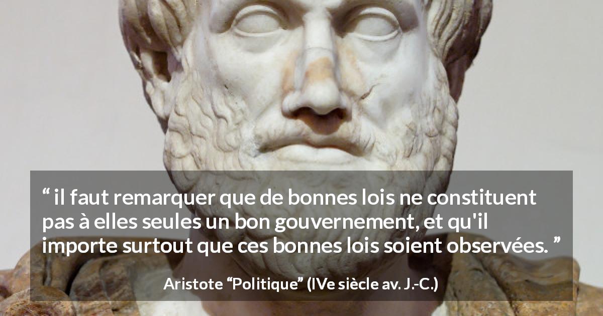 Citation d'Aristote sur le gouvernement tirée de Politique - il faut remarquer que de bonnes lois ne constituent pas à elles seules un bon gouvernement, et qu'il importe surtout que ces bonnes lois soient observées.
