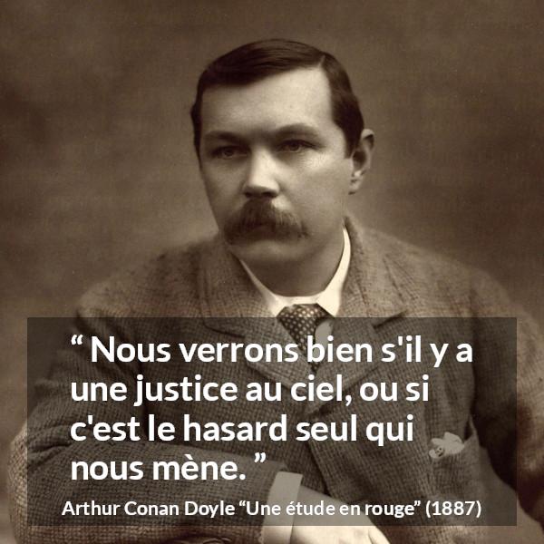 Citation d'Arthur Conan Doyle sur la justice tirée d'Une étude en rouge - Nous verrons bien s'il y a une justice au ciel, ou si c'est le hasard seul qui nous mène.