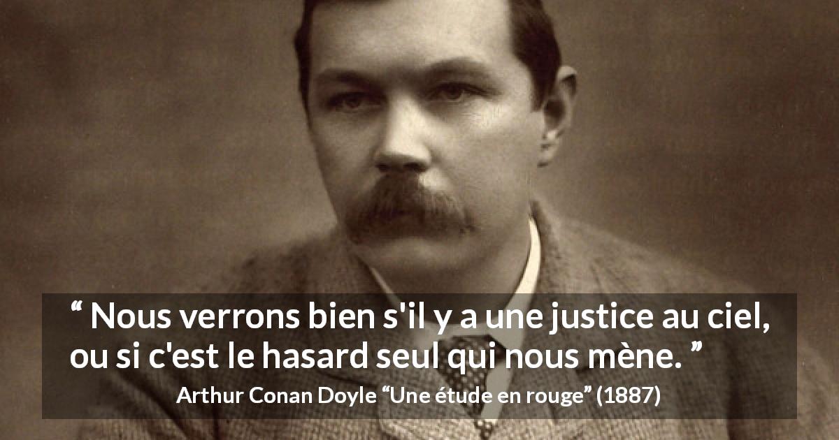 Citation d'Arthur Conan Doyle sur la justice tirée d'Une étude en rouge - Nous verrons bien s'il y a une justice au ciel, ou si c'est le hasard seul qui nous mène.