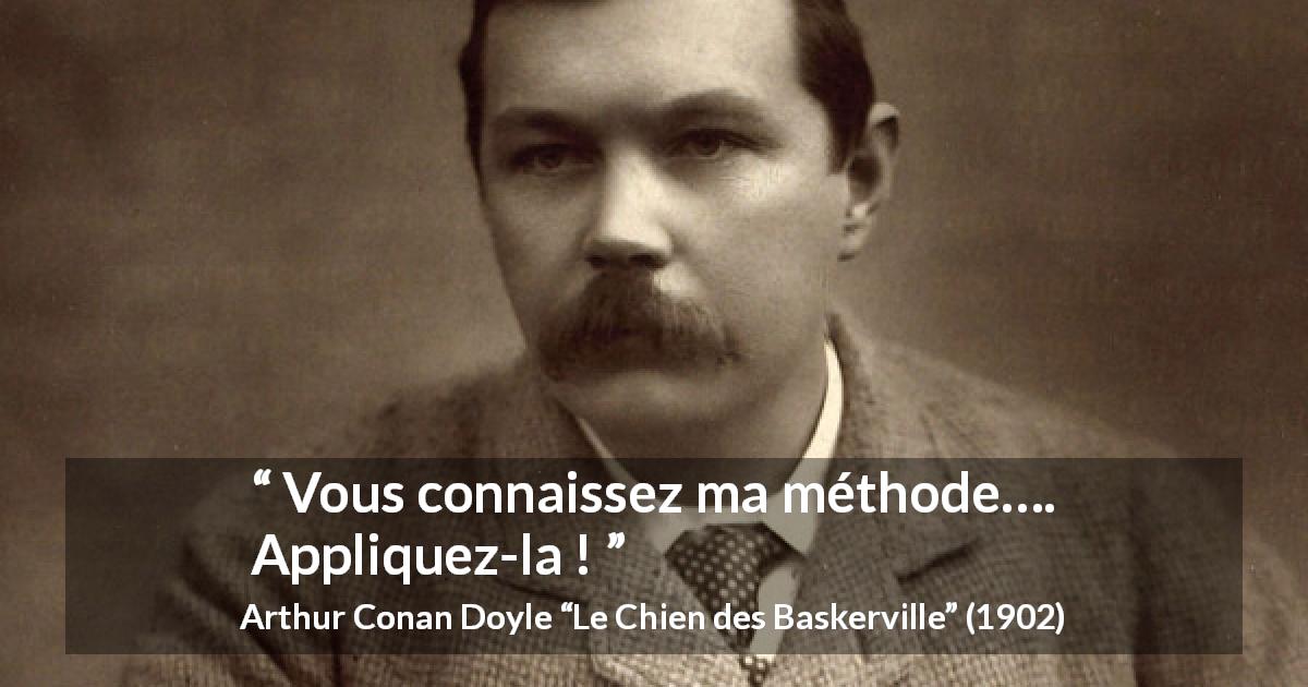 Citation d'Arthur Conan Doyle sur la raison tirée du Chien des Baskerville - Vous connaissez ma méthode…. Appliquez-la !