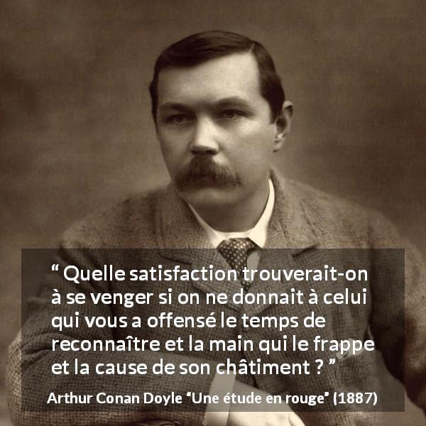 Citation d'Arthur Conan Doyle sur la satisfaction tirée d'Une étude en rouge - Quelle satisfaction trouverait-on à se venger si on ne donnait à celui qui vous a offensé le temps de reconnaître et la main qui le frappe et la cause de son châtiment ?