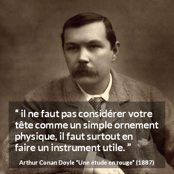 Citation d'Arthur Conan Doyle sur la stupidité tirée d'Une étude en rouge - il ne faut pas considérer votre tête comme un simple ornement physique, il faut surtout en faire un instrument utile.