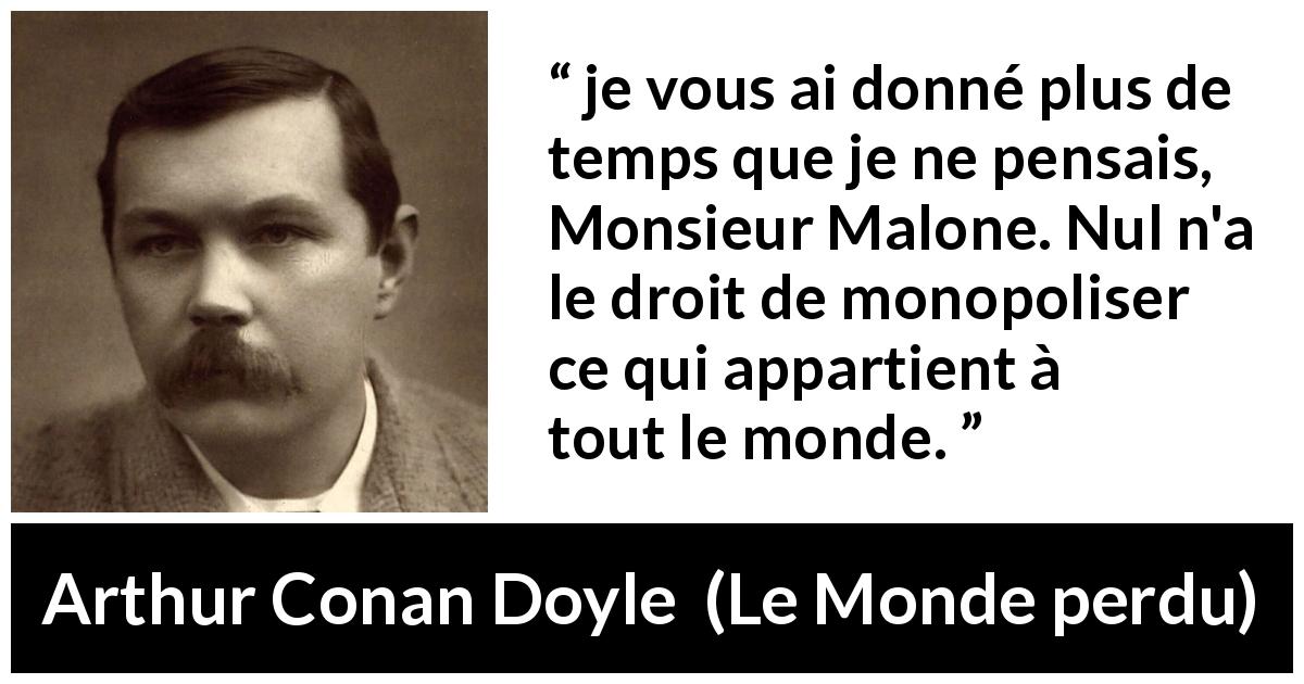 Citation d'Arthur Conan Doyle sur le temps tirée du Monde perdu - je vous ai donné plus de temps que je ne pensais, Monsieur Malone. Nul n'a le droit de monopoliser ce qui appartient à tout le monde.