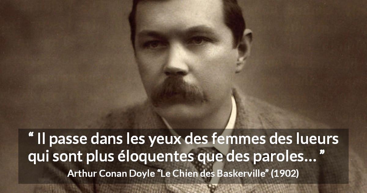 Citation d'Arthur Conan Doyle sur les femmes tirée du Chien des Baskerville - Il passe dans les yeux des femmes des lueurs qui sont plus éloquentes que des paroles…