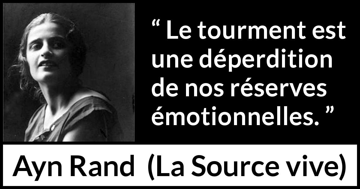 Citation d'Ayn Rand sur émotions tirée de La Source vive - Le tourment est une déperdition de nos réserves émotionnelles.