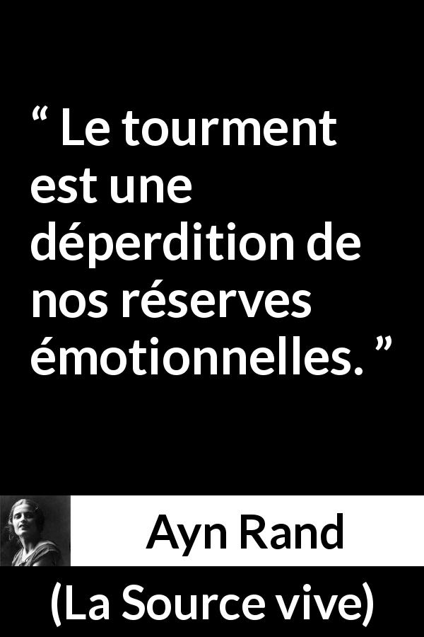 Citation d'Ayn Rand sur émotions tirée de La Source vive - Le tourment est une déperdition de nos réserves émotionnelles.
